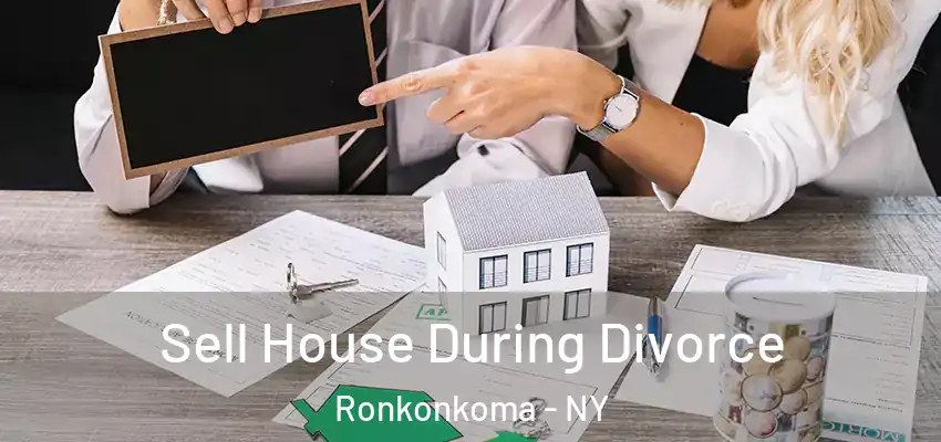  Sell House During Divorce Ronkonkoma - NY