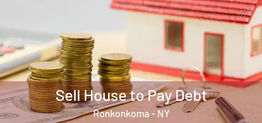 Sell House to Pay Debt Ronkonkoma - NY